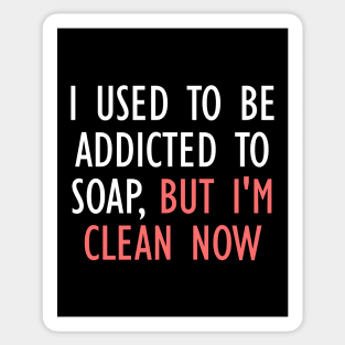 I Used To Be Addicted To Soap, But I'm Clean Now Sticker